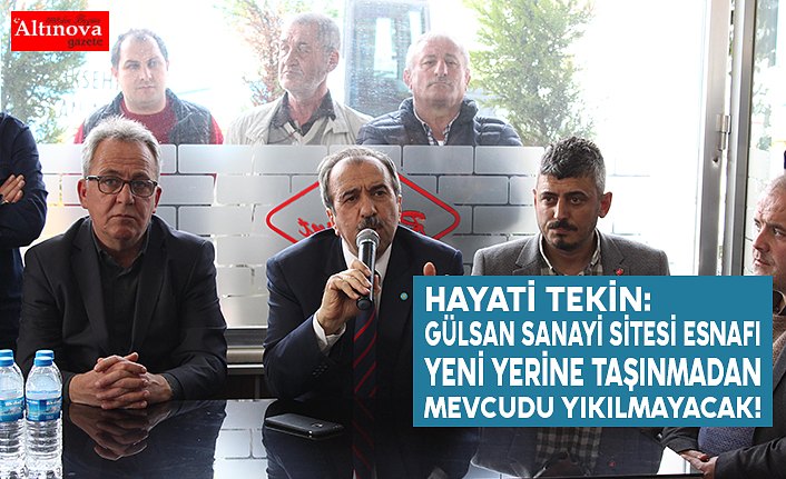 Hayati Tekin:  Gülsan Sanayi Sitesi esnafı yeni yerine taşınmadan mevcudu yıkılmayacak!