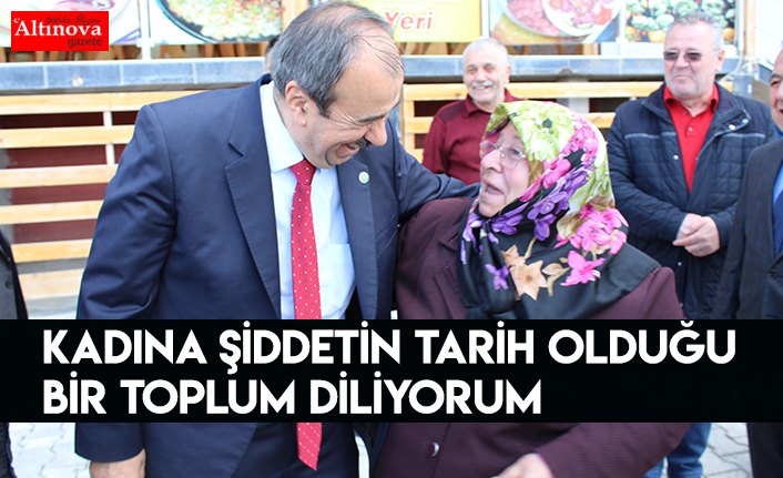 Kadına şiddetin tarih olduğu bir toplum diliyorum