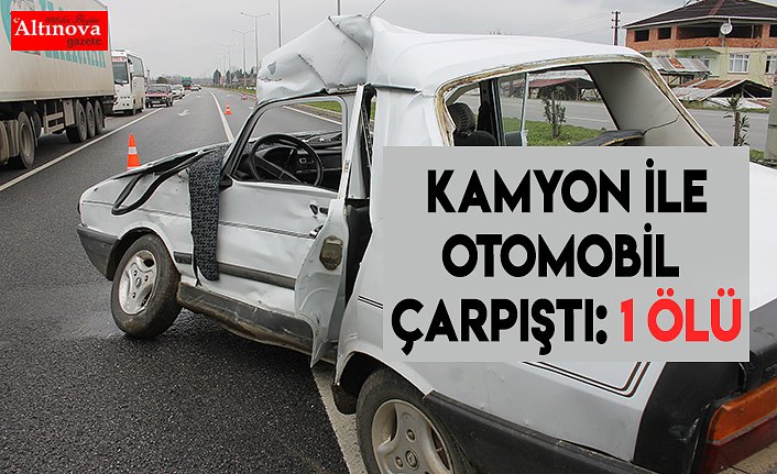 Kamyon ile otomobil çarpıştı: 1 ölü