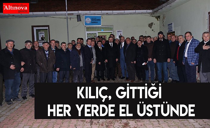 KILIÇ, GİTTİĞİ HER YERDE EL ÜSTÜNDE