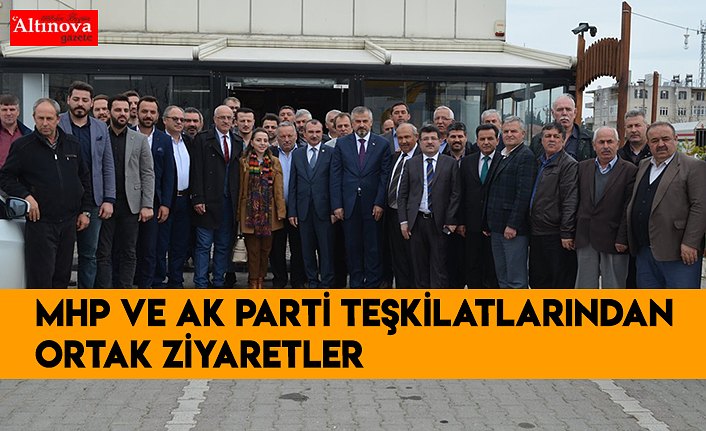 MHP VE AK PARTİ TEŞKİLATLARINDAN ORTAK ZİYARETLER