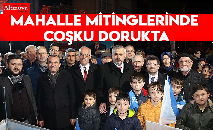 MAHALLE MİTİNGLERİNDE COŞKU DORUKTA