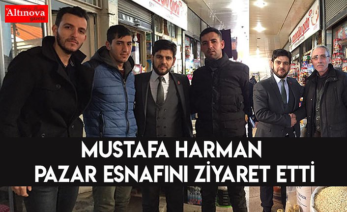 MUSTAFA HARMAN PAZAR ESNAFINI ZİYARET ETTİ