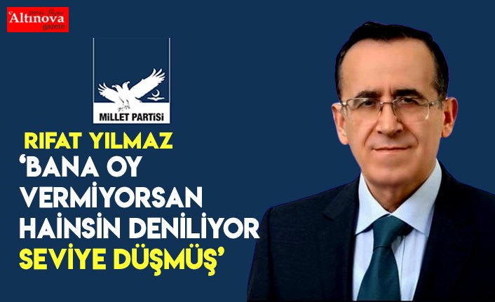 Rıfat YILMAZ "Bana oy vermiyorsan hainsin deniliyor seviye düşmüş"