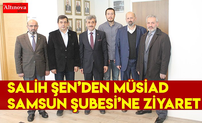 Salih Şen’den MÜSİAD Samsun Şubesi’ne ziyaret