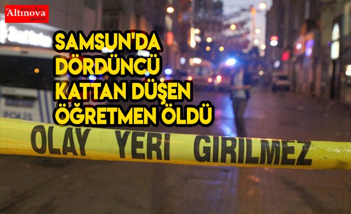 Samsun'da dördüncü kattan düşen öğretmen öldü 