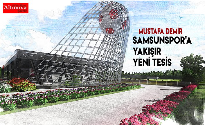 Samsunspor'a yakışır yeni tesis