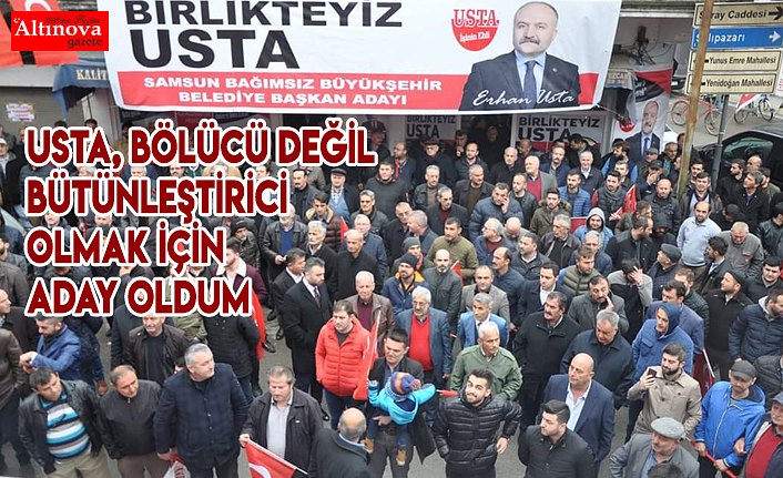 USTA, BÖLÜCÜ DEĞİL BÜTÜNLEŞTİRİCİ OLMAK İÇİN ADAY OLDUM