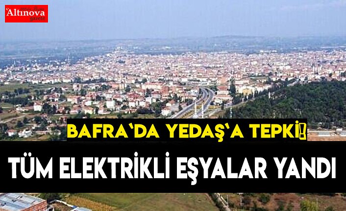 YEDAŞ`A BAFRA`DA BÜYÜK TEPKİ