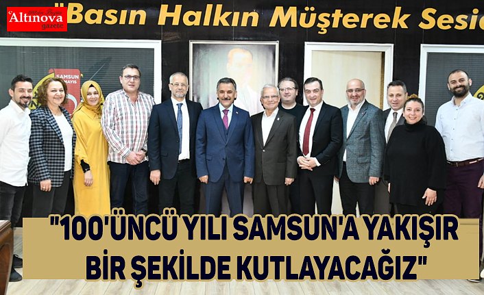 "100'üncü yılı Samsun'a yakışır birşekilde kutlayacağız"