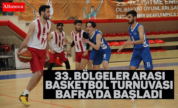 33. Bölgeler Arası Basketbol Turnuvası Bafra'da başladı