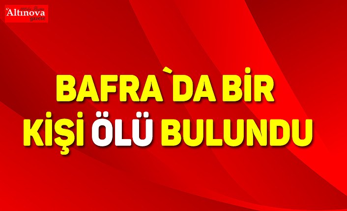 BAFRA`DA BİR KİŞİ ÖLÜ BULUNDU