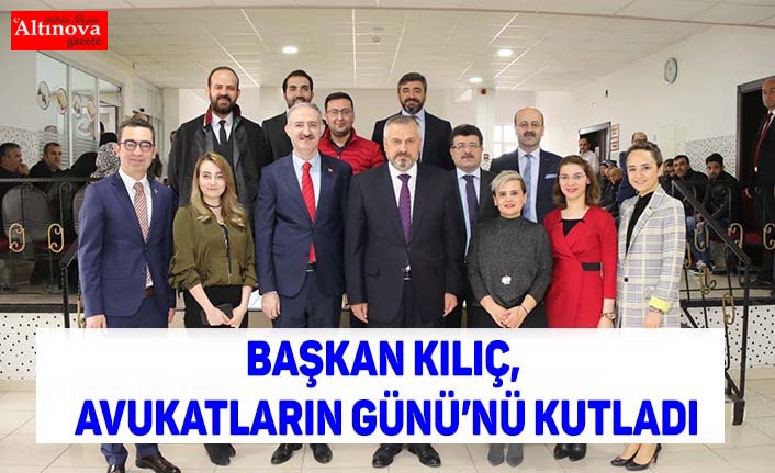 BAŞKAN KILIÇ, AVUKATLARIN GÜNÜ’NÜ KUTLADI