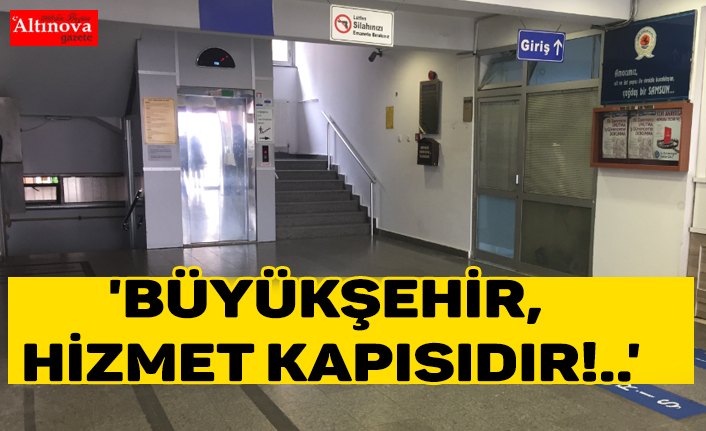 'BÜYÜKŞEHİR, HİZMET KAPISIDIR!..'