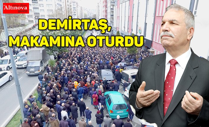 DEMİRTAŞ, MAKAMINA OTURDU