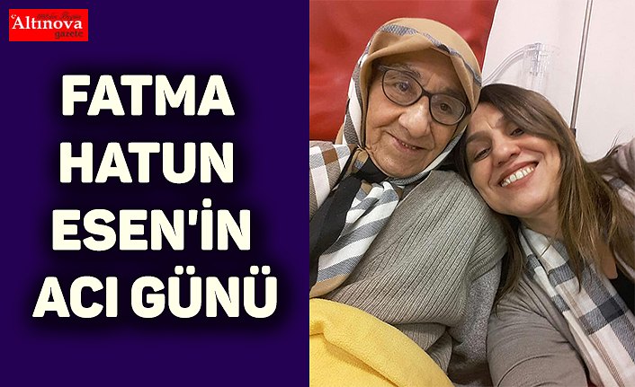 Fatma Hatun Esen'in Acı Günü