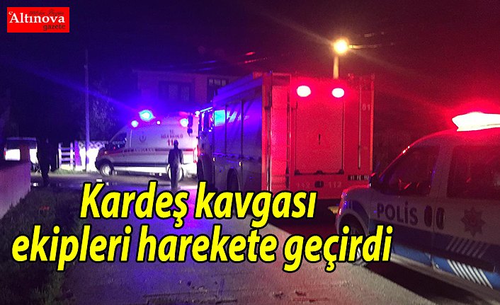 Kardeş kavgası ekipleri harekete geçirdi