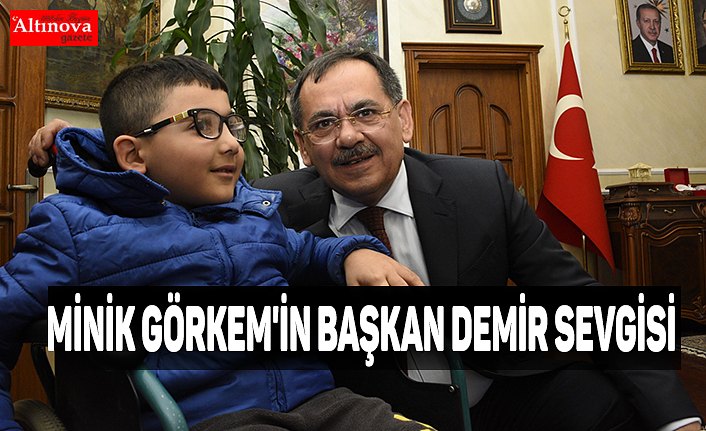 MİNİK GÖRKEM'İN BAŞKAN DEMİR SEVGİSİ