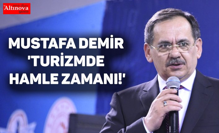  Mustafa Demir 'Turizmde hamle zamanı!'