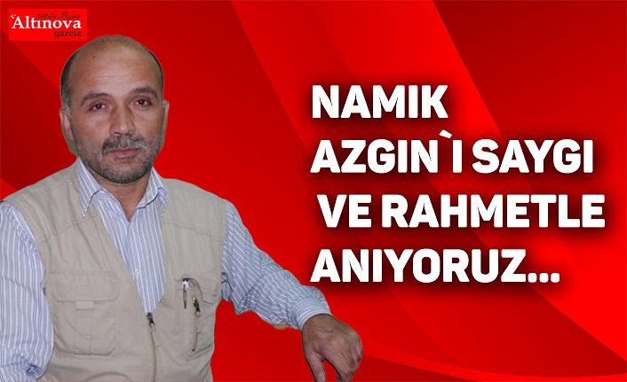Namık Azgın`ı saygı ve rahmetle anıyoruz