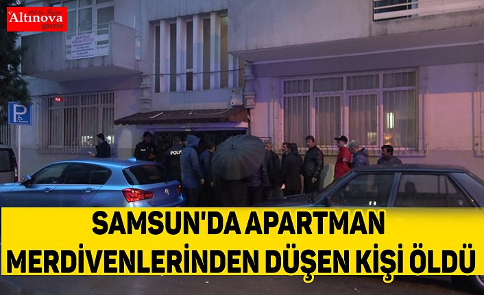 Samsun'da apartman merdivenlerinden düşen kişi öldü