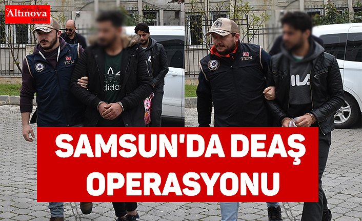 Samsun'da DEAŞ operasyonu 