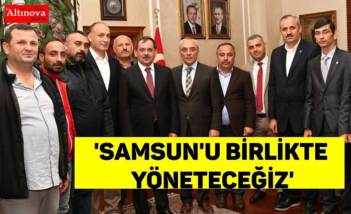'Samsun'u birlikte yöneteceğiz'