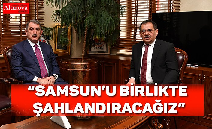 “SAMSUN’U BİRLİKTE ŞAHLANDIRACAĞIZ”