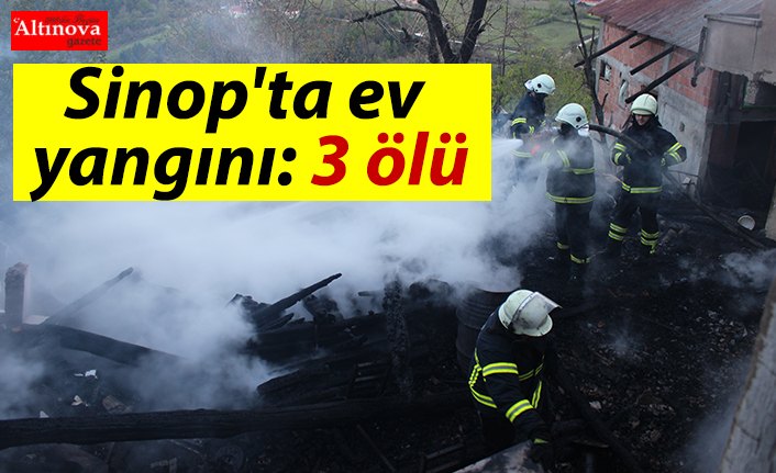 Sinop'ta ev yangını: 3 ölü