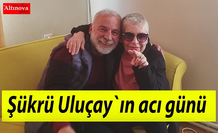 Şükrü Uluçay`ın acı günü