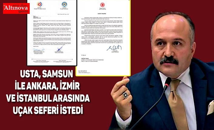 USTA, SAMSUN İLE ANKARA, İZMİR VE İSTANBUL ARASINDA UÇAK SEFERİ İSTEDİ