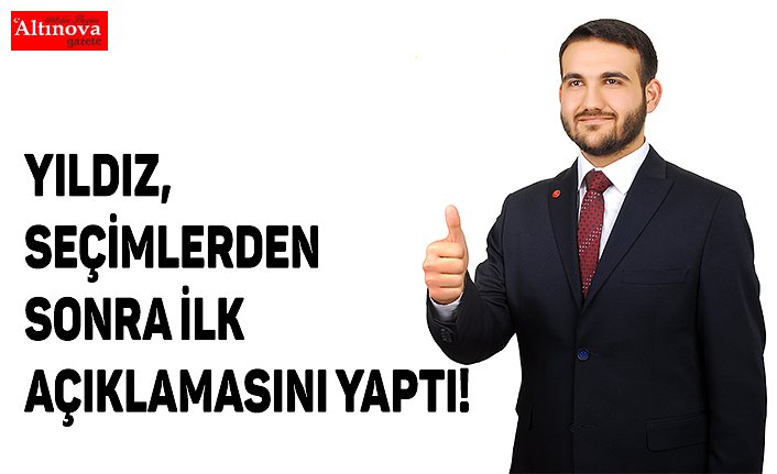 YILDIZ, SEÇİMLERDEN SONRA İLK AÇIKLAMASINI YAPTI!