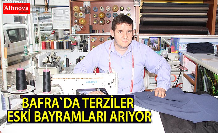 Bafra'daki terziler eski bayramları arıyor