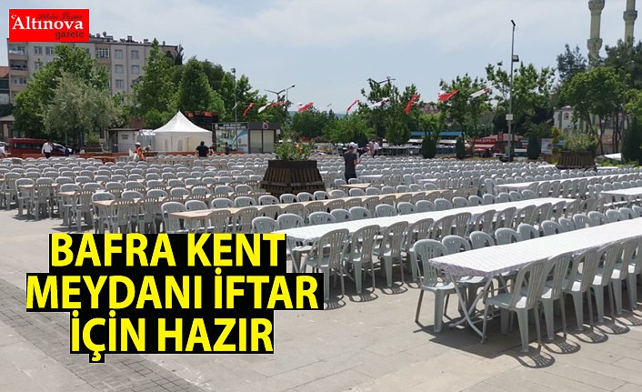 BAFRA KENT MEYDANI İFTAR İÇİN HAZIR
