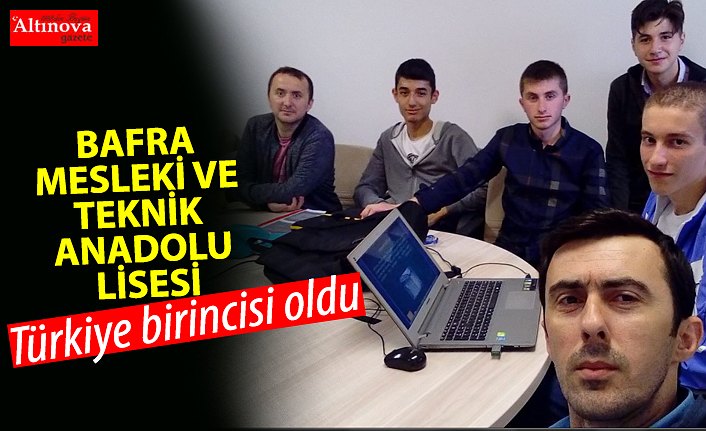 BAFRA MESLEKİ VE TEKNİK ANADOLU LİSESİ BİLİŞİM TEKNOLOJİLERİ ALANI TÜRKİYE BİRİNCİSİ OLDU