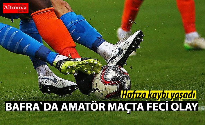 BAFRA`DA AMATÖR MAÇTA FECİ OLAY