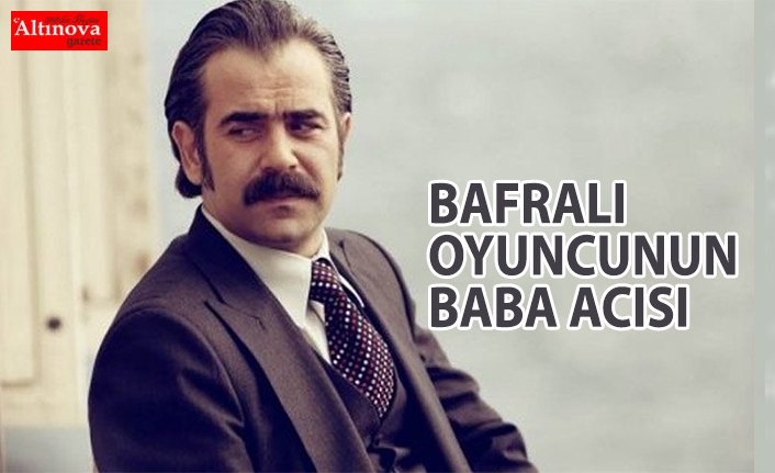 Bafralı oyuncunun baba acısı