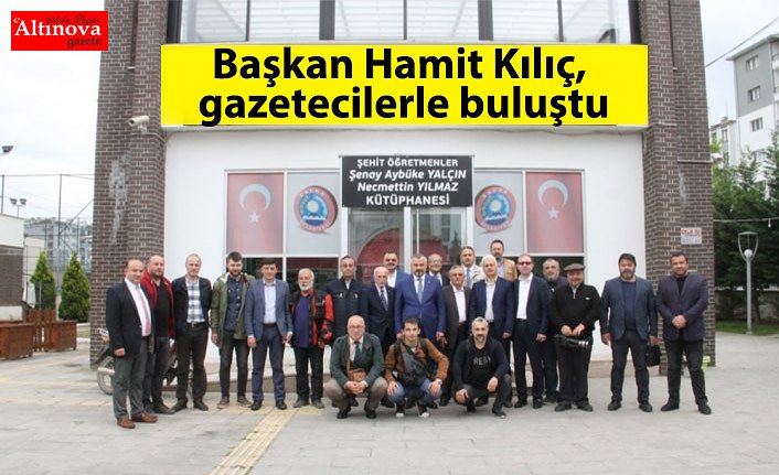 Başkan Hamit Kılıç, gazetecilerle buluştu
