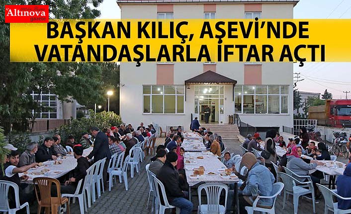 BAŞKAN KILIÇ, AŞEVİ’NDE VATANDAŞLARLA İFTAR AÇTI