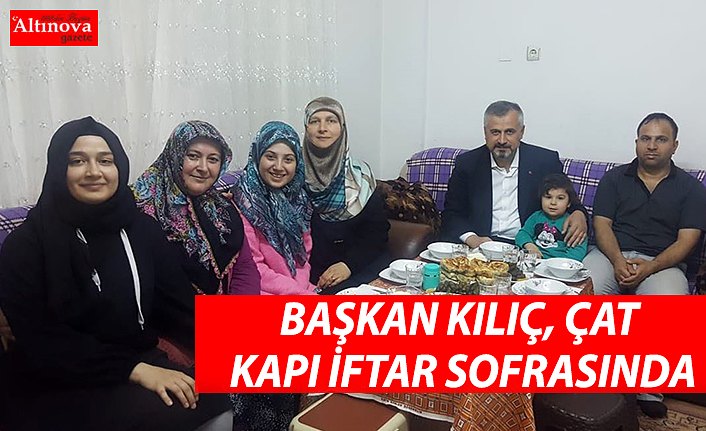 BAŞKAN KILIÇ, ÇAT KAPI İFTAR SOFRASINDA