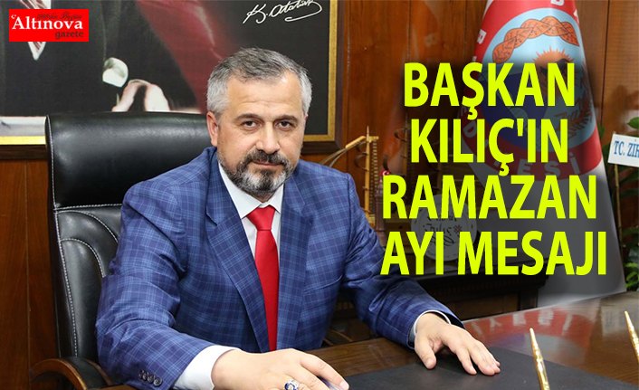 BAŞKAN KILIÇ'IN RAMAZAN AYI MESAJI