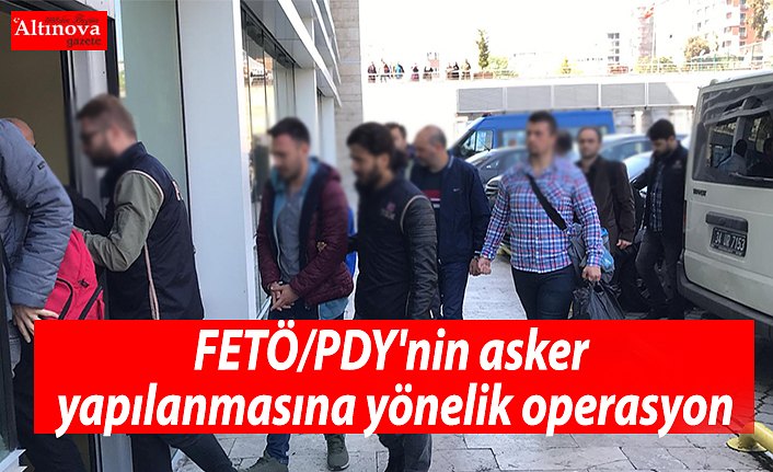 FETÖ/PDY'nin asker yapılanmasına yönelik operasyon