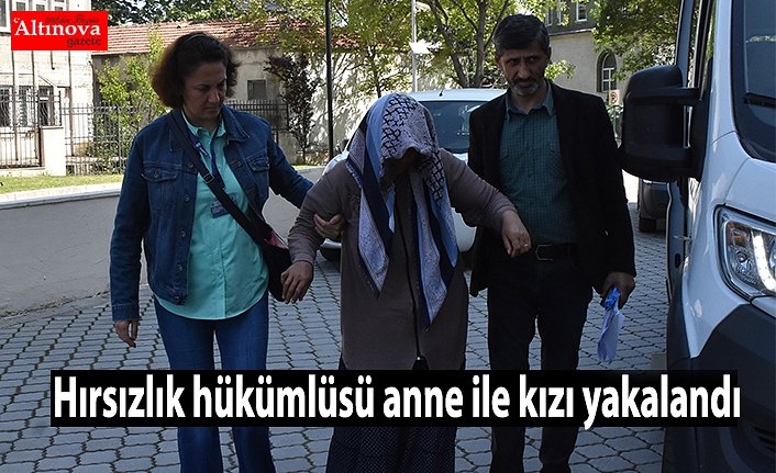 Hırsızlık hükümlüsü anne ile kızı yakalandı