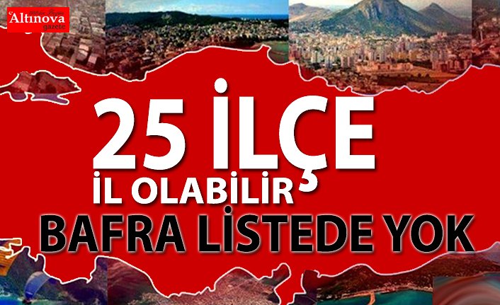 İl olabilecek 25 İlçe