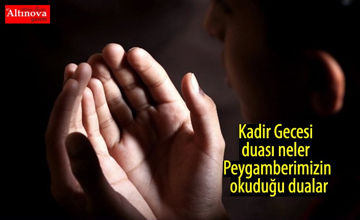 Kadir Gecesi duası neler Peygamberimizin okuduğu dualar