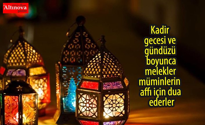 Kadir gecesi ve gündüzü boyunca melekler müminlerin affı için dua ederler