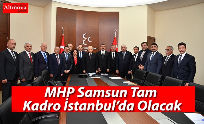 MHP Samsun Tam Kadro İstanbul’da Olacak