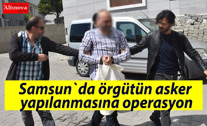 Samsun`da örgütün asker yapılanmasına operasyon