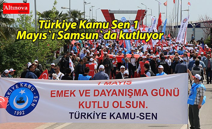 Türkiye Kamu Sen 1 Mayıs`ı Samsun`da kutluyor