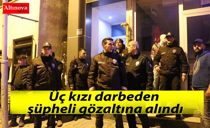 Üç kızı darbeden şüpheli gözaltına alındı
